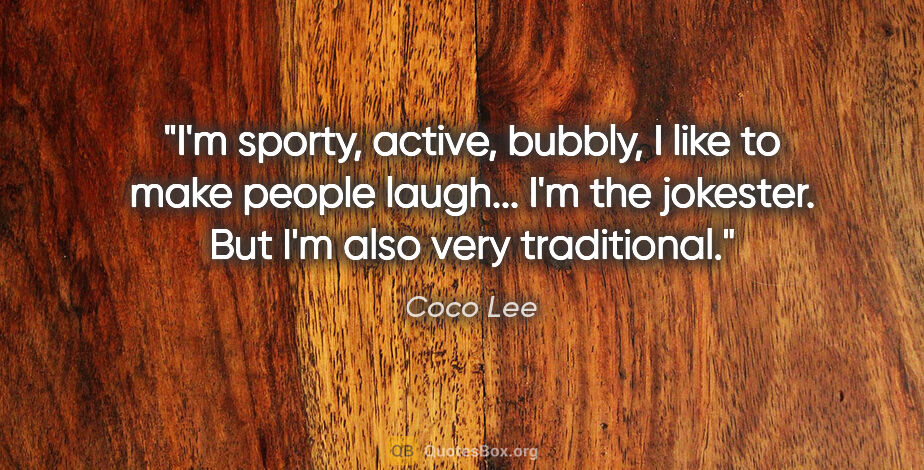 Coco Lee quote: "I'm sporty, active, bubbly, I like to make people laugh... I'm..."