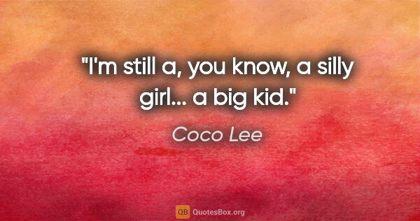 Coco Lee quote: "I'm still a, you know, a silly girl... a big kid."