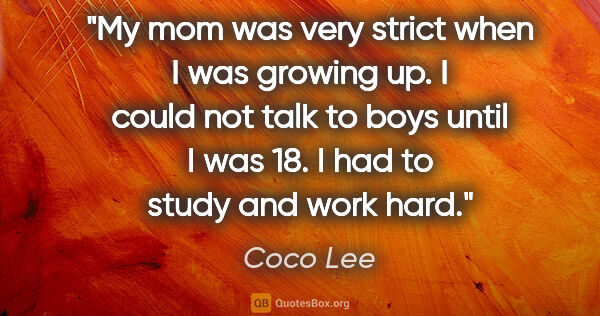 Coco Lee quote: "My mom was very strict when I was growing up. I could not talk..."