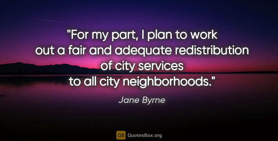 Jane Byrne quote: "For my part, I plan to work out a fair and adequate..."