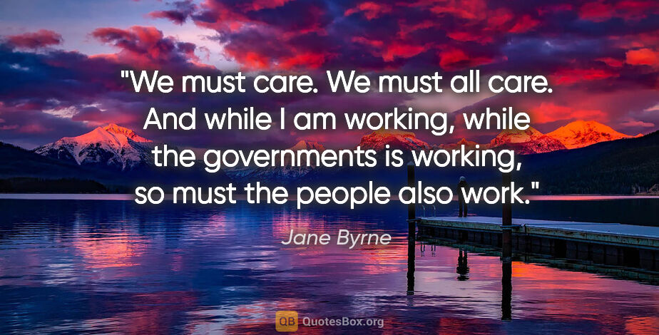 Jane Byrne quote: "We must care. We must all care. And while I am working, while..."