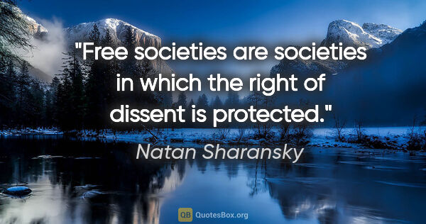 Natan Sharansky quote: "Free societies are societies in which the right of dissent is..."