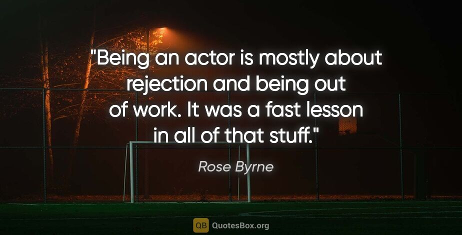 Rose Byrne quote: "Being an actor is mostly about rejection and being out of..."