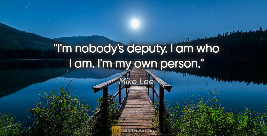 Mike Lee quote: "I'm nobody's deputy. I am who I am. I'm my own person."