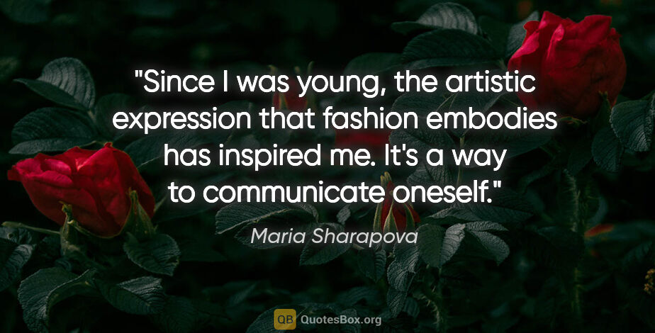 Maria Sharapova quote: "Since I was young, the artistic expression that fashion..."