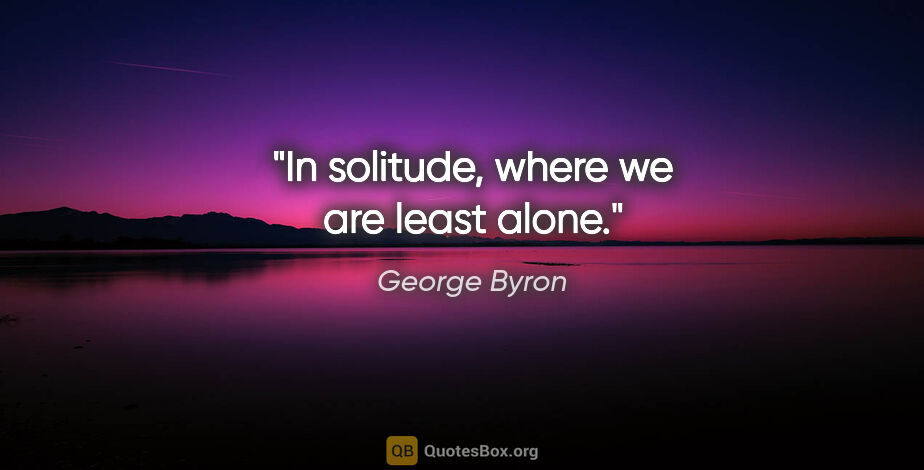 George Byron quote: "In solitude, where we are least alone."