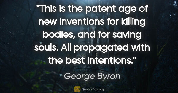 George Byron quote: "This is the patent age of new inventions for killing bodies,..."