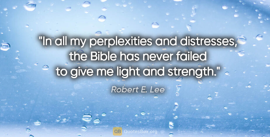Robert E. Lee quote: "In all my perplexities and distresses, the Bible has never..."
