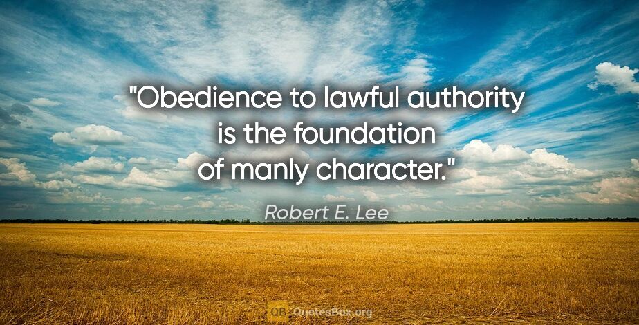 Robert E. Lee quote: "Obedience to lawful authority is the foundation of manly..."