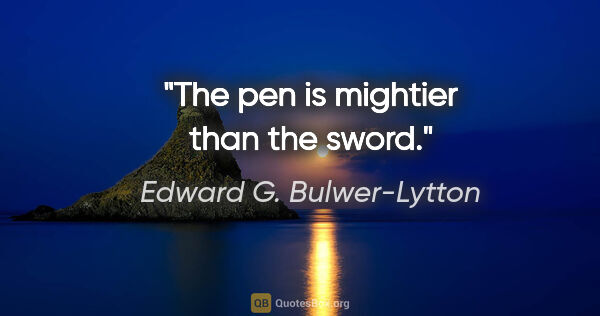 Edward G. Bulwer-Lytton quote: "The pen is mightier than the sword."