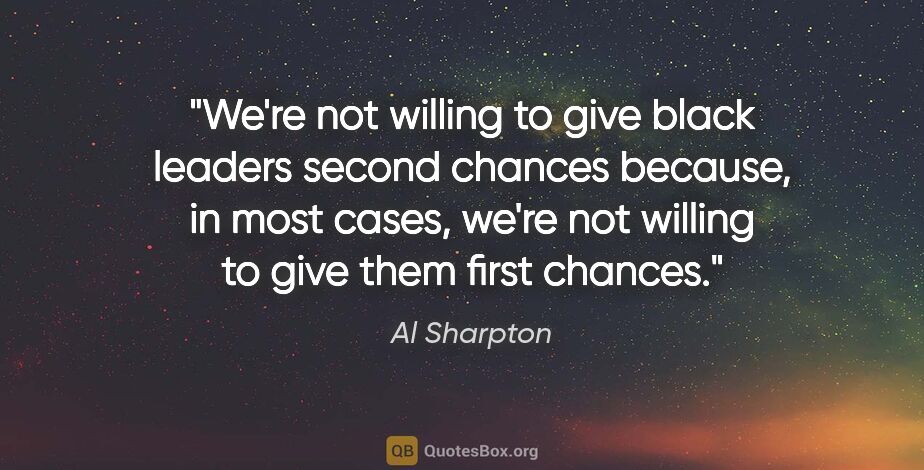 Al Sharpton quote: "We're not willing to give black leaders second chances..."