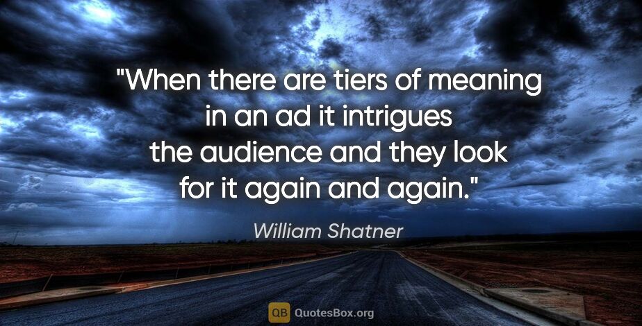 William Shatner quote: "When there are tiers of meaning in an ad it intrigues the..."
