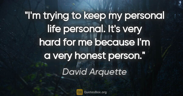 David Arquette quote: "I'm trying to keep my personal life personal. It's very hard..."