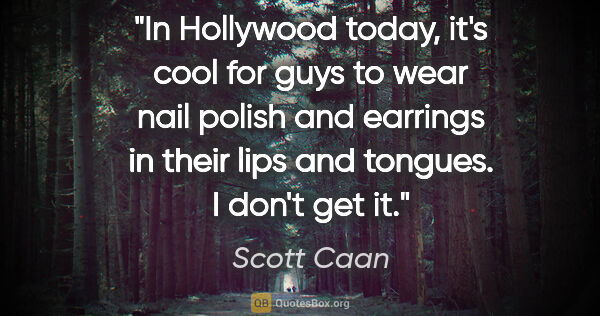 Scott Caan quote: "In Hollywood today, it's cool for guys to wear nail polish and..."