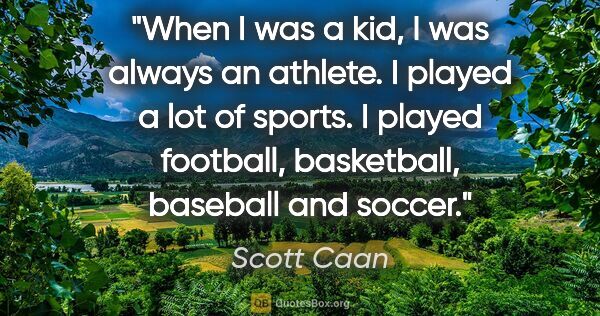 Scott Caan quote: "When I was a kid, I was always an athlete. I played a lot of..."