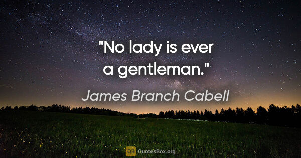 James Branch Cabell quote: "No lady is ever a gentleman."