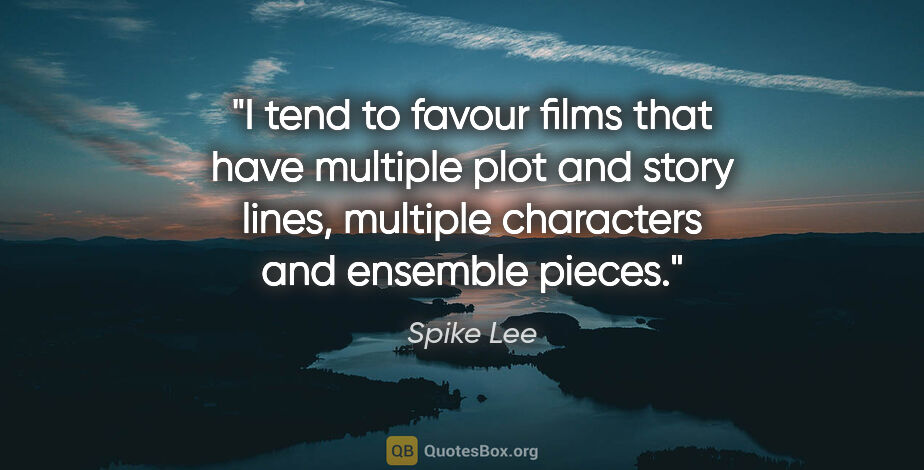 Spike Lee quote: "I tend to favour films that have multiple plot and story..."