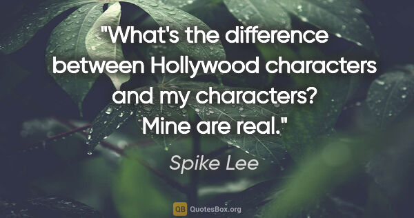 Spike Lee quote: "What's the difference between Hollywood characters and my..."