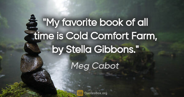 Meg Cabot quote: "My favorite book of all time is Cold Comfort Farm, by Stella..."