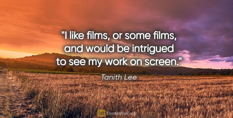 Tanith Lee quote: "I like films, or some films, and would be intrigued to see my..."