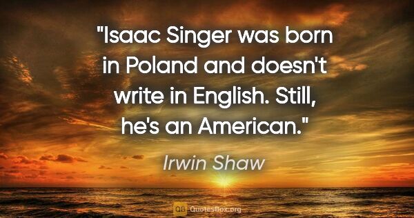 Irwin Shaw quote: "Isaac Singer was born in Poland and doesn't write in English...."