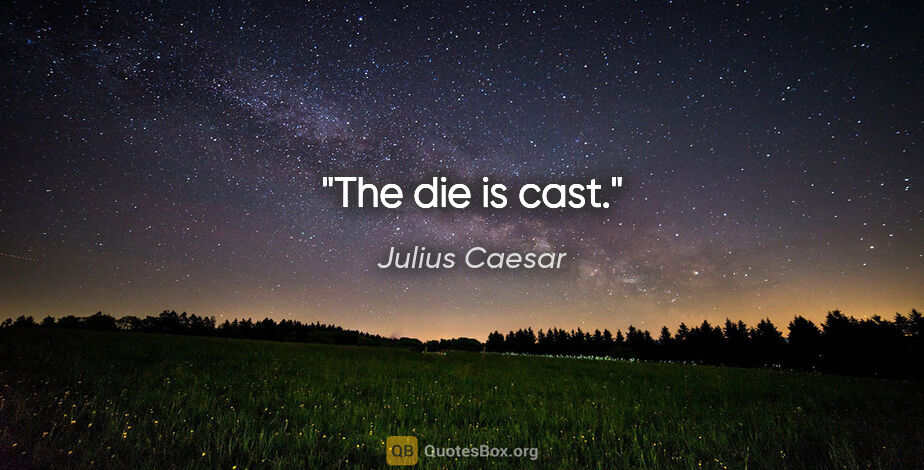 Julius Caesar quote: "The die is cast."