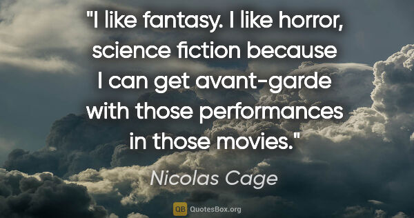 Nicolas Cage quote: "I like fantasy. I like horror, science fiction because I can..."