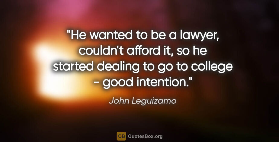 John Leguizamo quote: "He wanted to be a lawyer, couldn't afford it, so he started..."