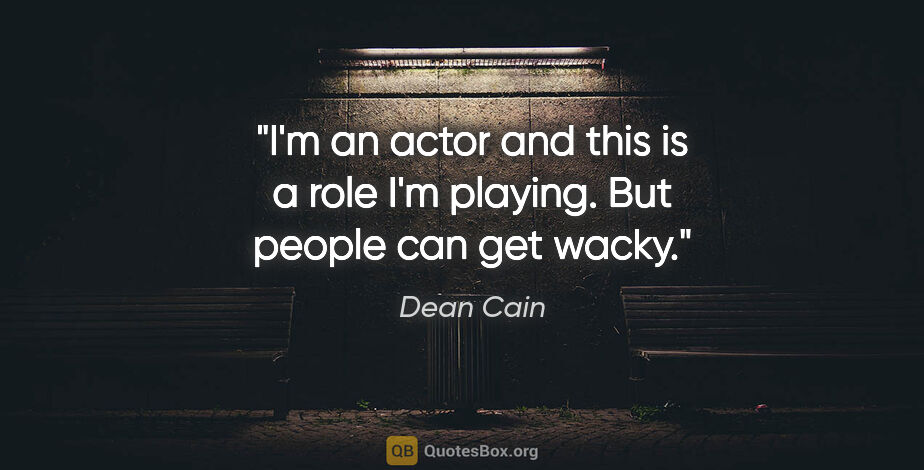 Dean Cain quote: "I'm an actor and this is a role I'm playing. But people can..."