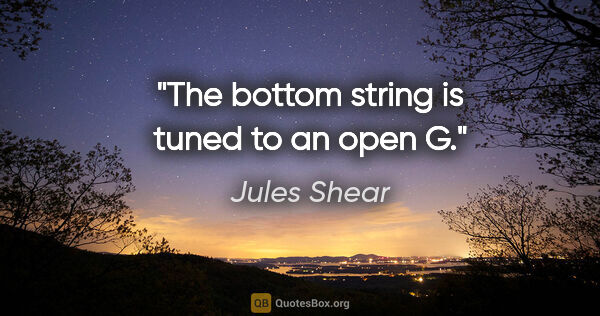 Jules Shear quote: "The bottom string is tuned to an open G."