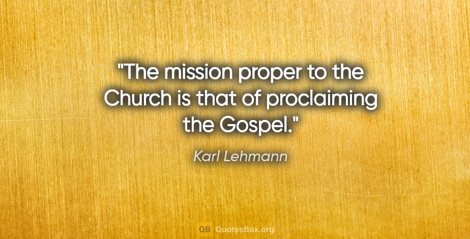 Karl Lehmann quote: "The mission proper to the Church is that of proclaiming the..."