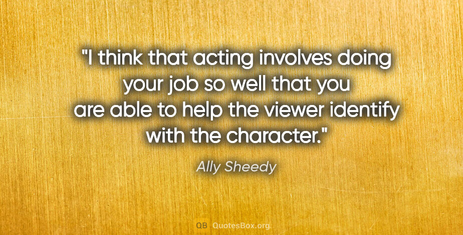 Ally Sheedy quote: "I think that acting involves doing your job so well that you..."