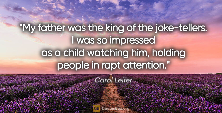 Carol Leifer quote: "My father was the king of the joke-tellers. I was so impressed..."