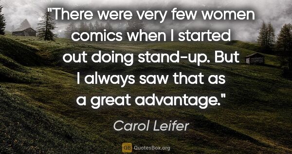 Carol Leifer quote: "There were very few women comics when I started out doing..."