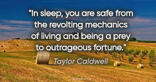 Taylor Caldwell quote: "In sleep, you are safe from the revolting mechanics of living..."