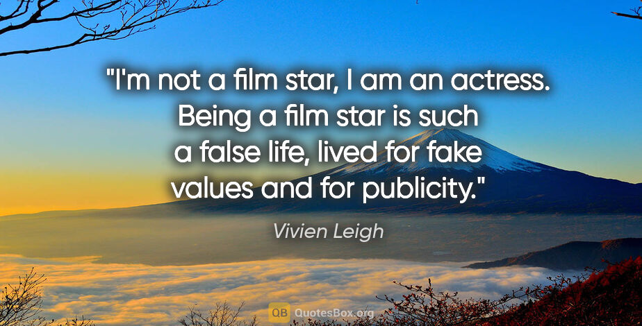 Vivien Leigh quote: "I'm not a film star, I am an actress. Being a film star is..."