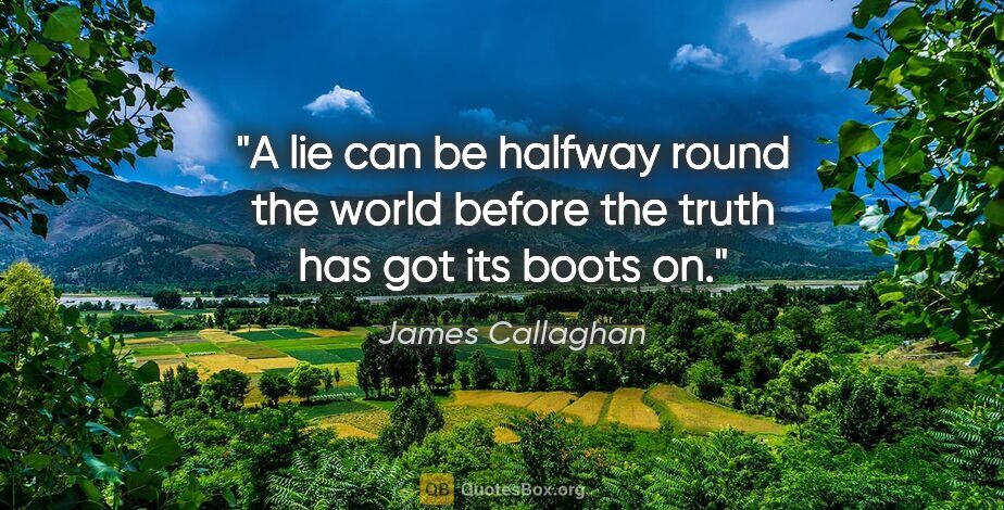 James Callaghan quote: "A lie can be halfway round the world before the truth has got..."