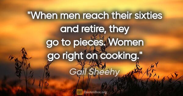 Gail Sheehy quote: "When men reach their sixties and retire, they go to pieces...."