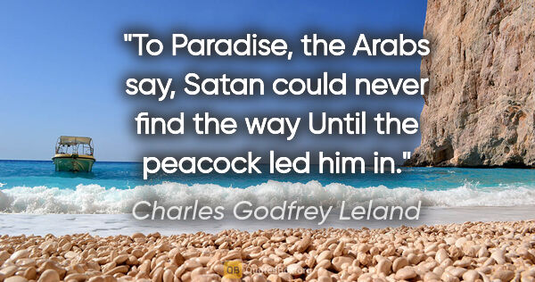 Charles Godfrey Leland quote: "To Paradise, the Arabs say, Satan could never find the way..."