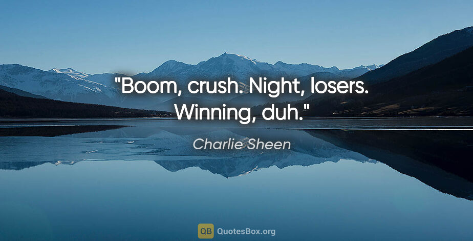 Charlie Sheen quote: "Boom, crush. Night, losers. Winning, duh."