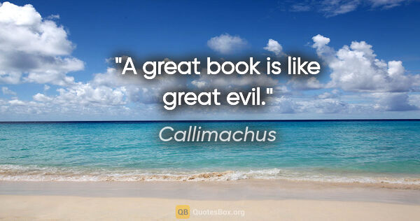 Callimachus quote: "A great book is like great evil."