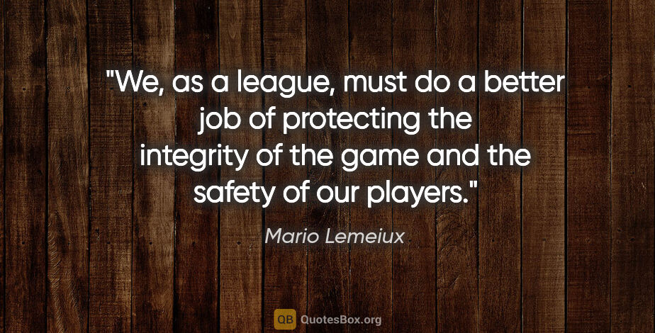 Mario Lemeiux quote: "We, as a league, must do a better job of protecting the..."