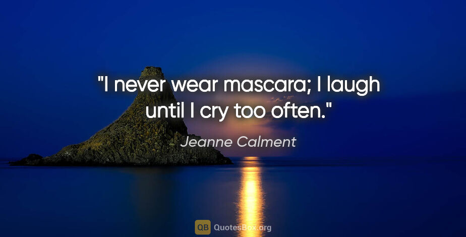 Jeanne Calment quote: "I never wear mascara; I laugh until I cry too often."