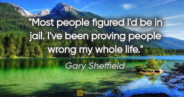 Gary Sheffield quote: "Most people figured I'd be in jail. I've been proving people..."