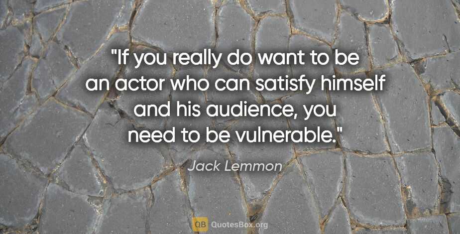 Jack Lemmon quote: "If you really do want to be an actor who can satisfy himself..."