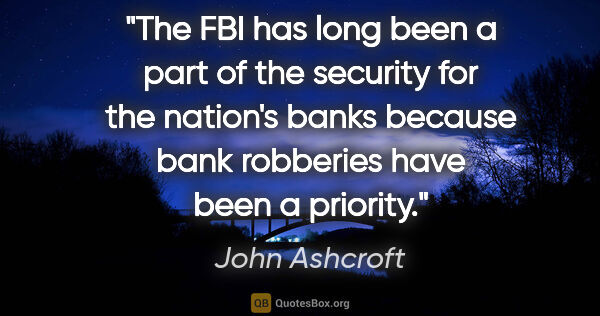 John Ashcroft quote: "The FBI has long been a part of the security for the nation's..."