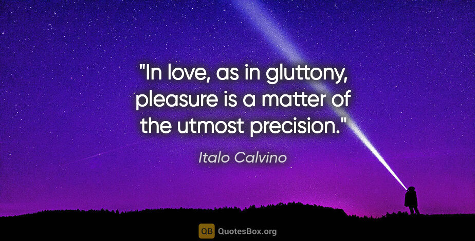 Italo Calvino quote: "In love, as in gluttony, pleasure is a matter of the utmost..."