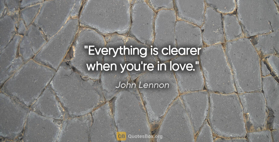 John Lennon quote: "Everything is clearer when you're in love."