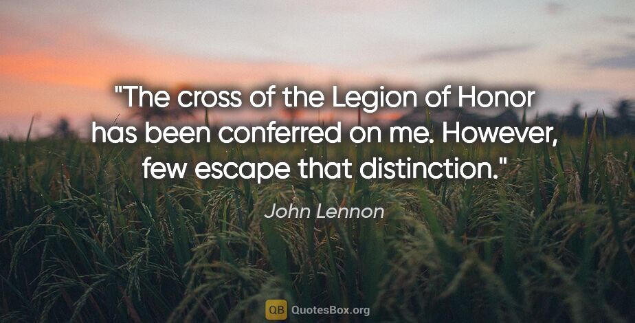 John Lennon quote: "The cross of the Legion of Honor has been conferred on me...."