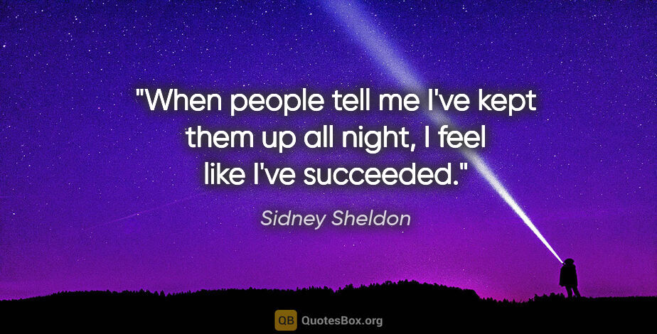 Sidney Sheldon quote: "When people tell me I've kept them up all night, I feel like..."